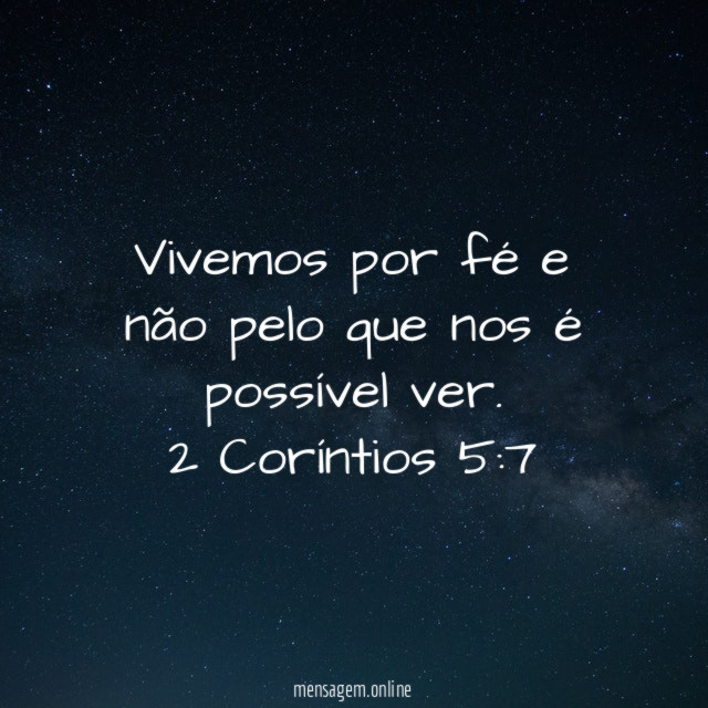 Vivemos por fé e não pelo que nos é possível ver