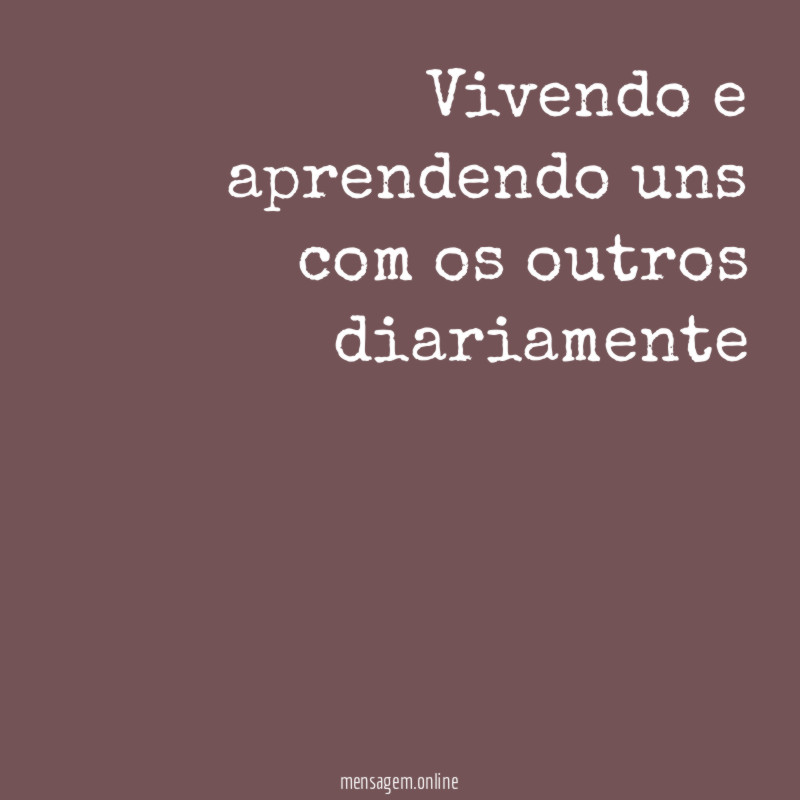 Vivendo e aprendendo uns com os outros diariamente