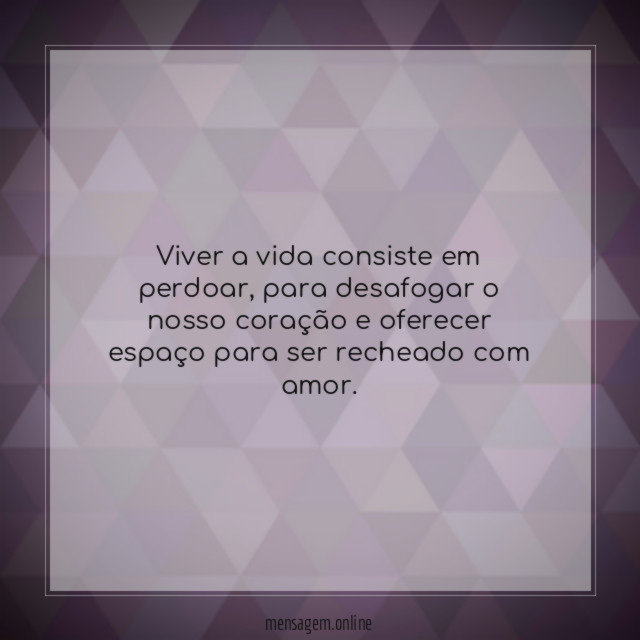 Viver a vida consiste em perdoar