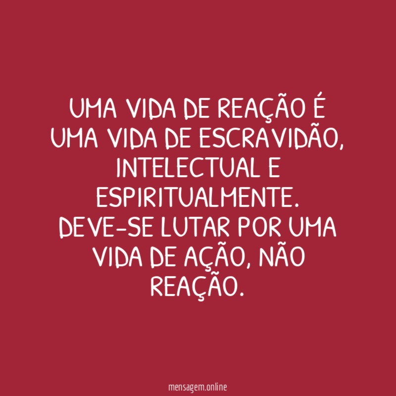 Viver agindo ou reagindo?