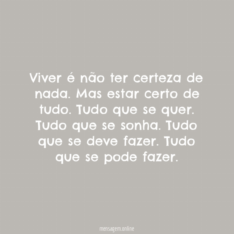 Viver é não ter certeza de nada