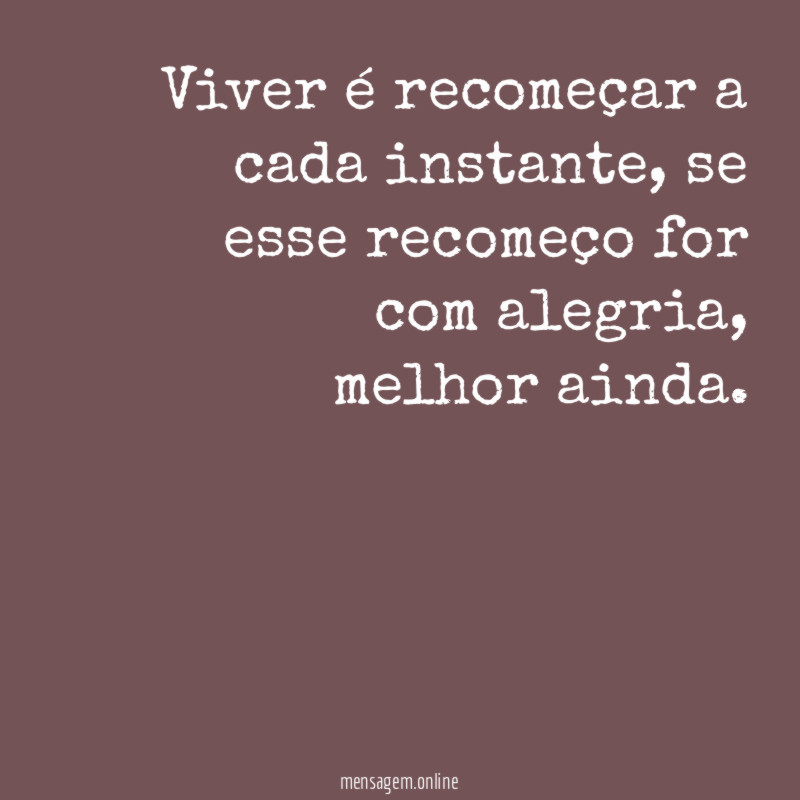 Viver é recomeçar a cada instante