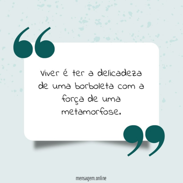Viver é ter a delicadeza de uma borboleta