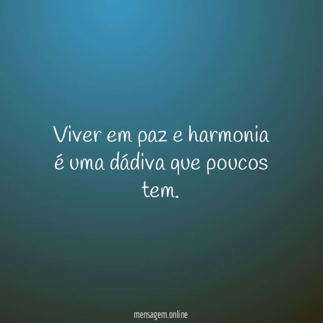 Viver em paz e harmonia é uma dádiva que poucos tem