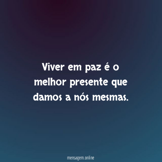 Viver em paz é o melhor presente que damos a nós mesmas