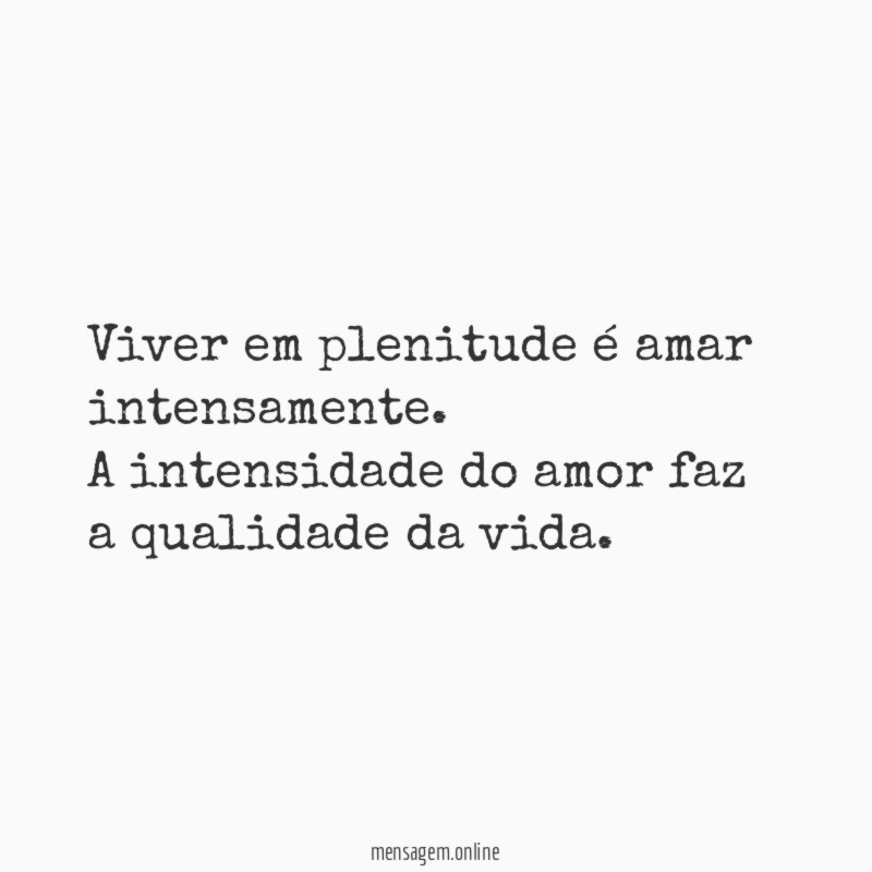 Viver em plenitude é amar intensamente