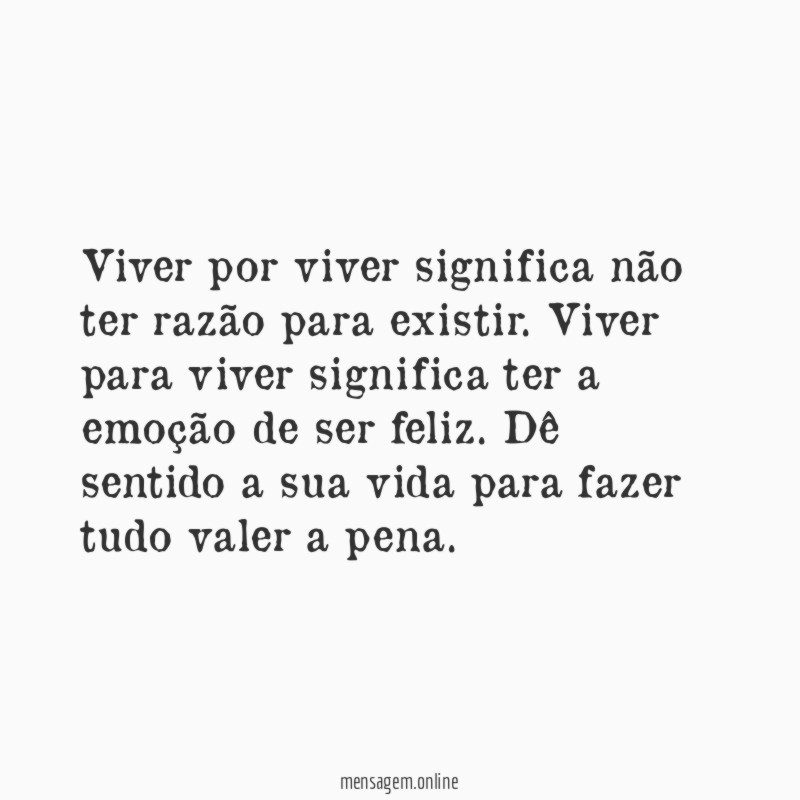 Viver por viver significa não ter razão para existir