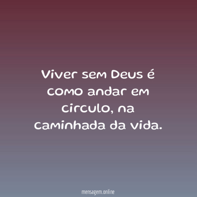 Viver sem Deus é como andar em circulo