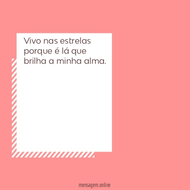 Vivo nas estrelas porque é lá que brilha a minha alma