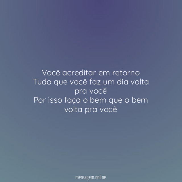 Você acreditar em retorno Tudo que você faz um