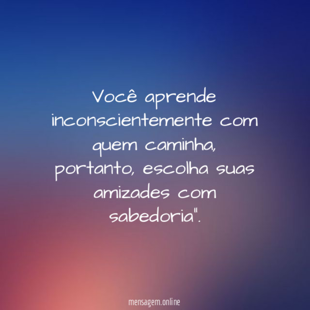 Você aprende inconscientemente com quem caminha