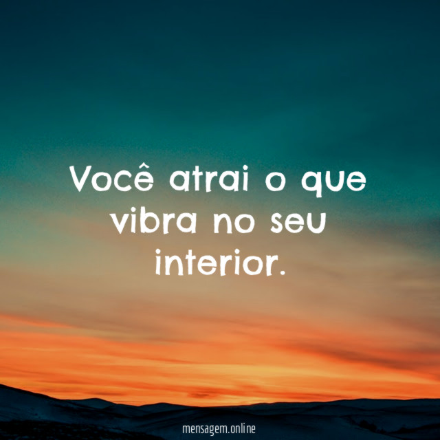 Você atrai o que vibra no seu interior