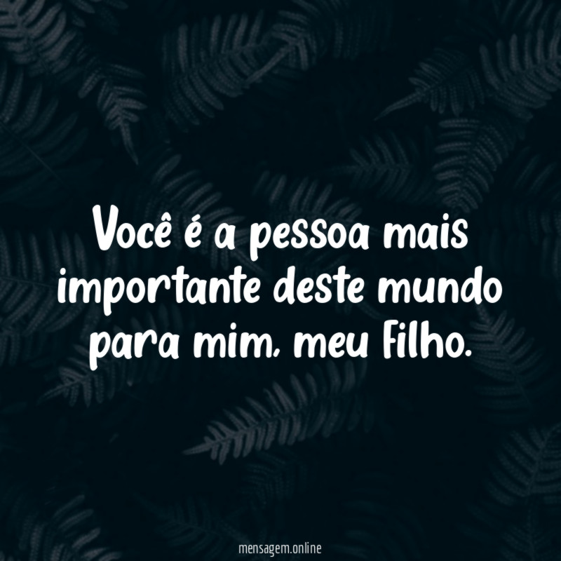 Você é a pessoa mais importante deste mundo para mim