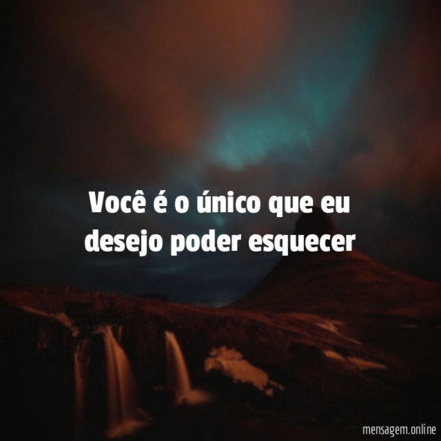 Você é o único que eu desejo poder esquecer