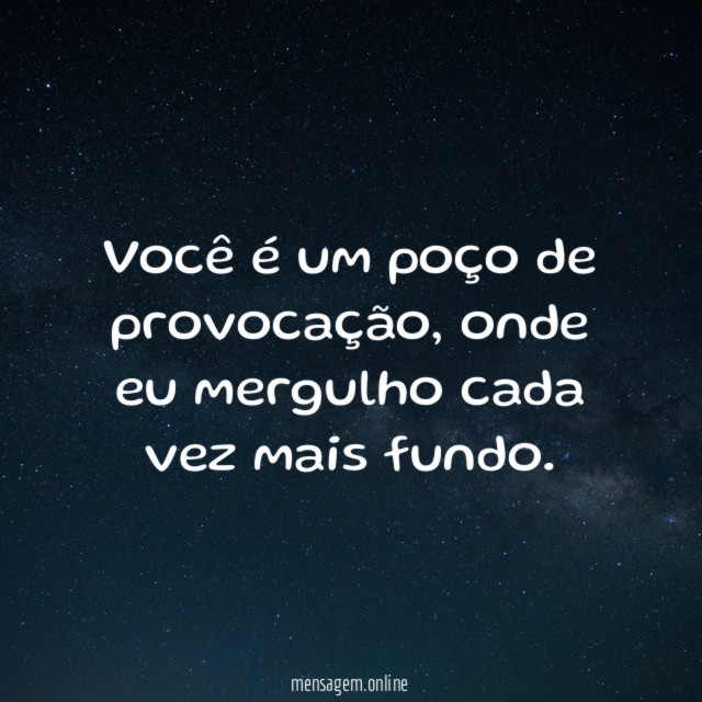 Você é um poço de provocação