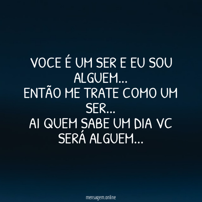 VOCE É UM SER E EU SOU ALGUEM