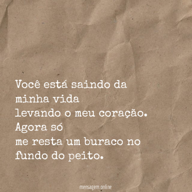 Você está saindo da minha vida levando o meu coração