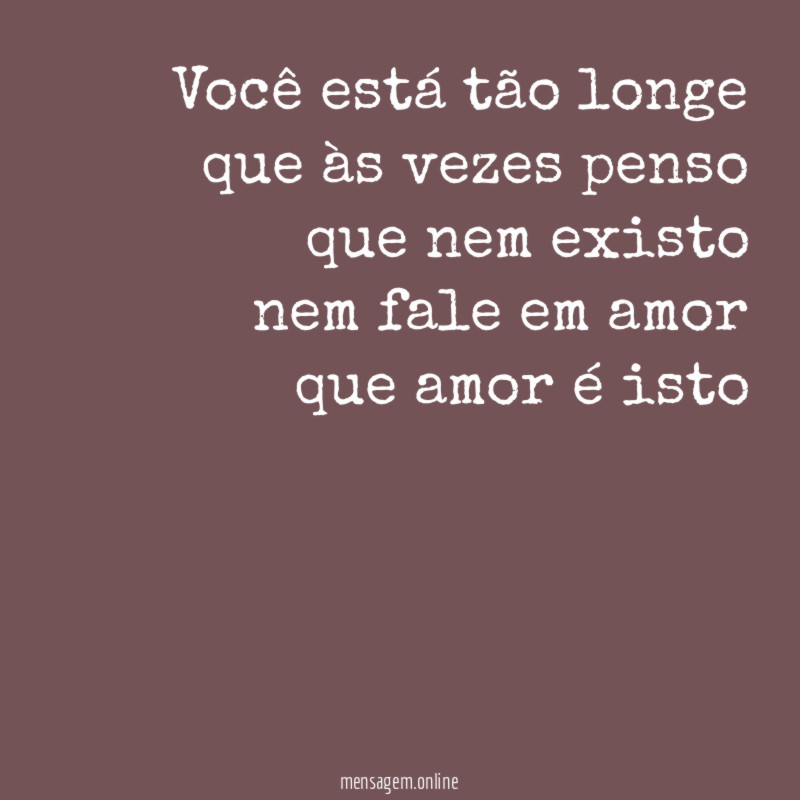 você está tão longe
que às vezes penso
que nem existo