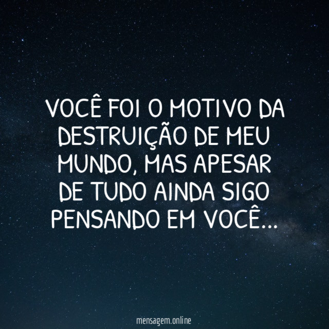 Você foi o motivo da destruição de meu mundo