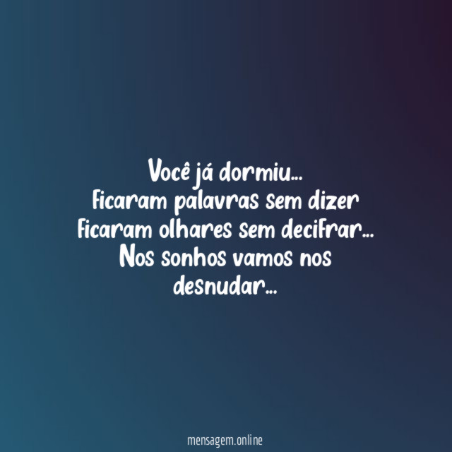 Você já dormiu…
ficaram palavras sem dizer
ficaram olhares sem decifrar…
Nos sonhos vamos nos desnudar…