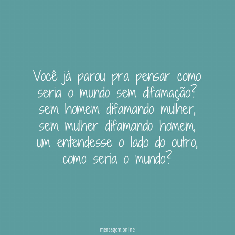 você já parou pra pensar como seria o mundo sem difamação