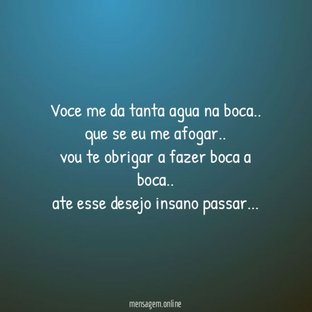 Voce me da tanta agua na boca