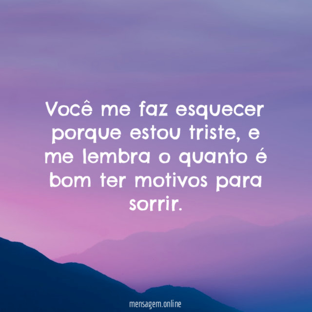 Você me faz esquecer porque estou triste