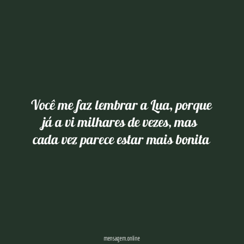 Você me faz lembrar a Lua