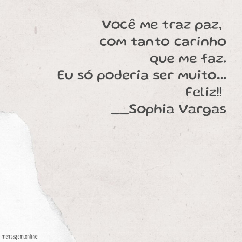 Você me traz paz,
com tanto carinho
que me faz.
Eu só poderia ser muito…
Feliz!!