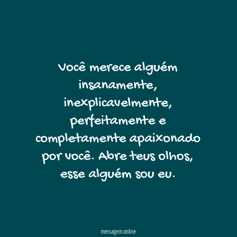 Você merece alguém insanamente