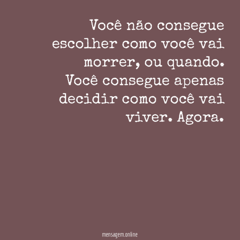 Você não consegue escolher como você vai morrer