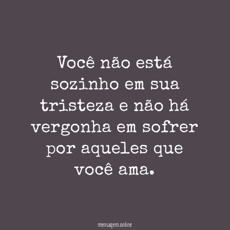Você não está sozinho em sua tristeza