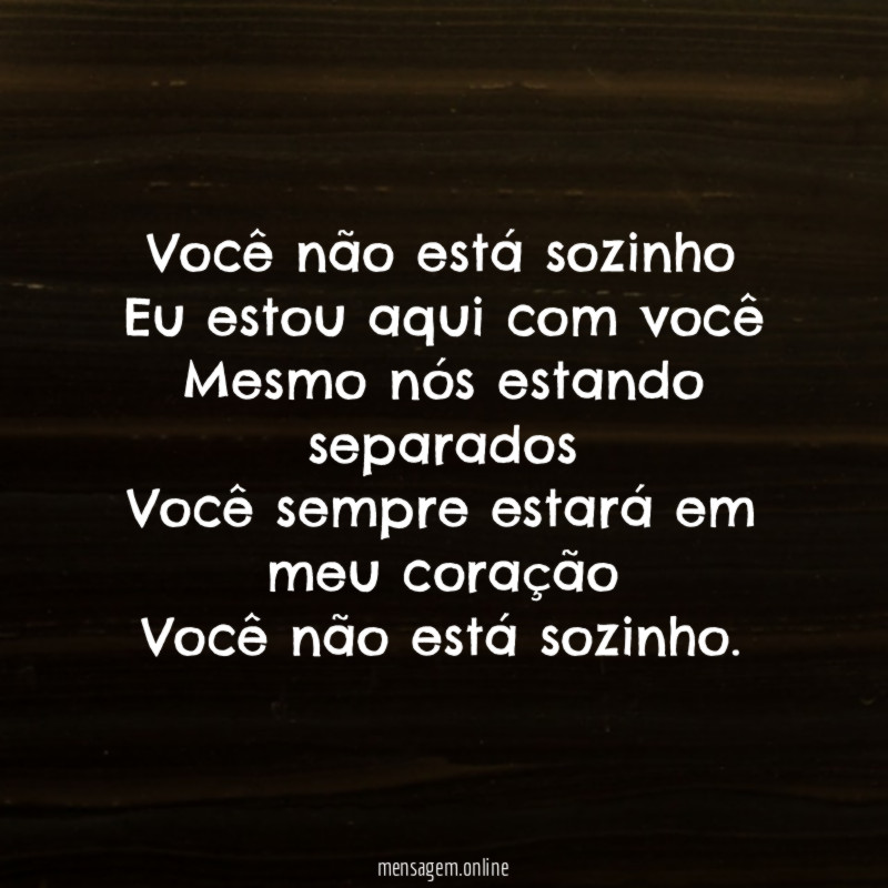 Você não está sozinho Eu estou aqui com você Mesmo