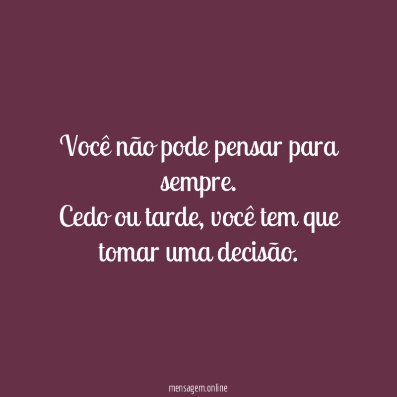 Você não pode pensar para sempre