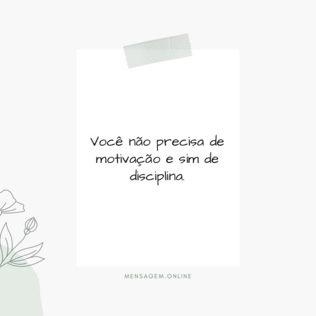 Você não precisa de motivação e sim de disciplina