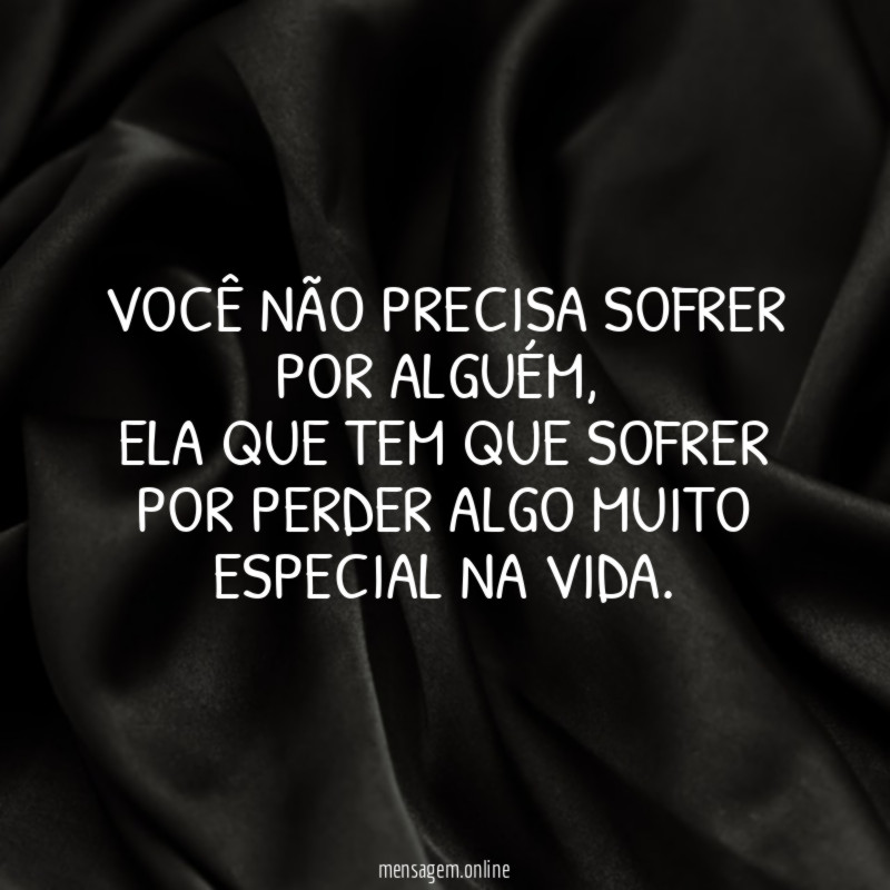 Você não precisa sofrer por alguém