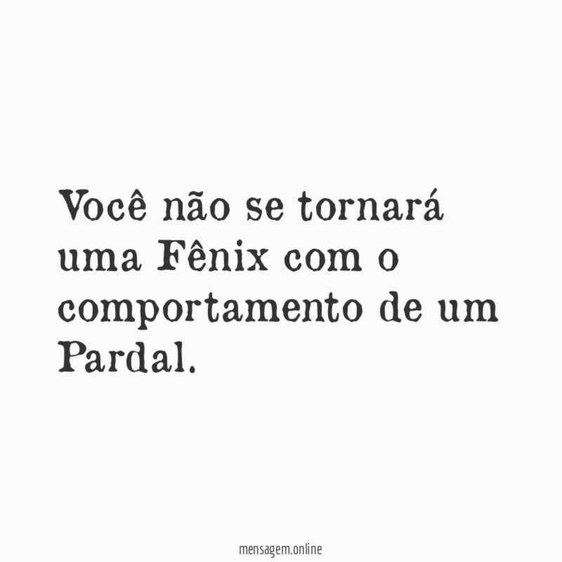 Você não se tornará uma Fênix com