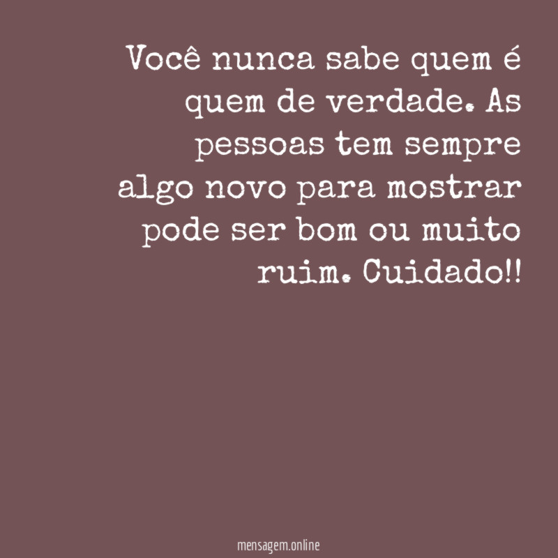 Você nunca sabe quem é quem de verdade