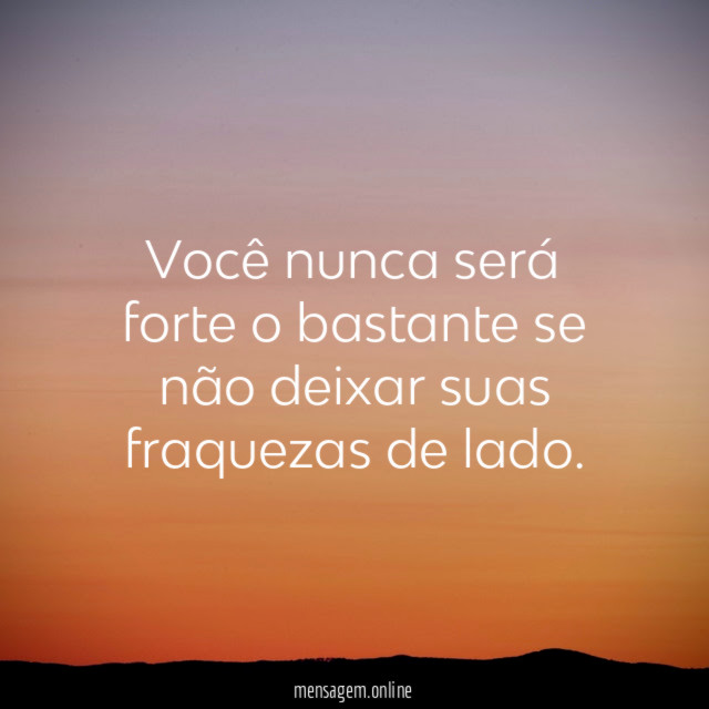 Você nunca será forte o bastante se não