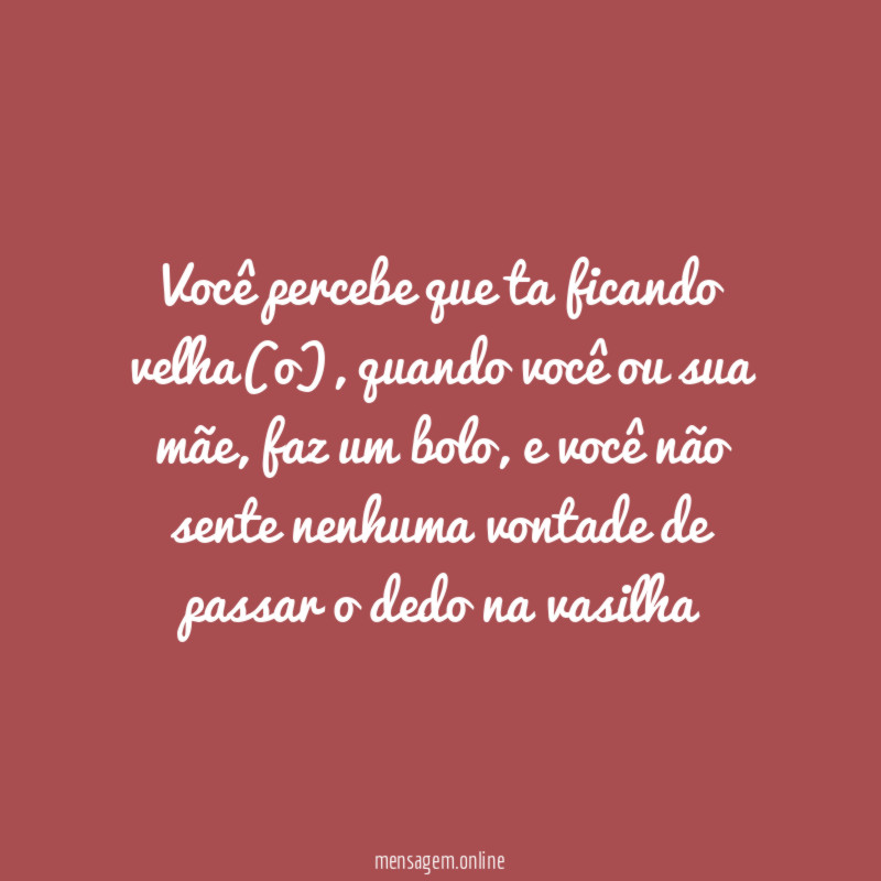 Você percebe que ta ficando velha(o)