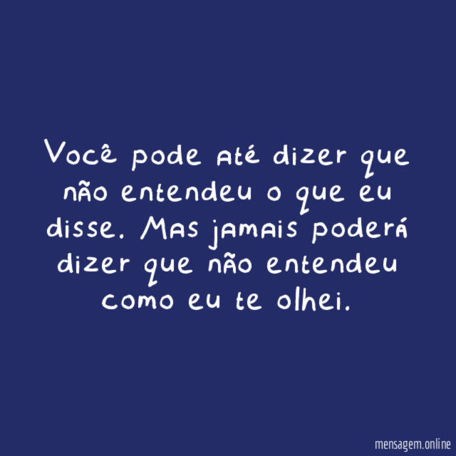 Você pode até dizer que não entendeu o que eu disse