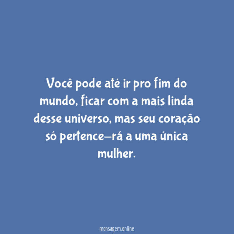 Você pode até ir pro fim do mundo