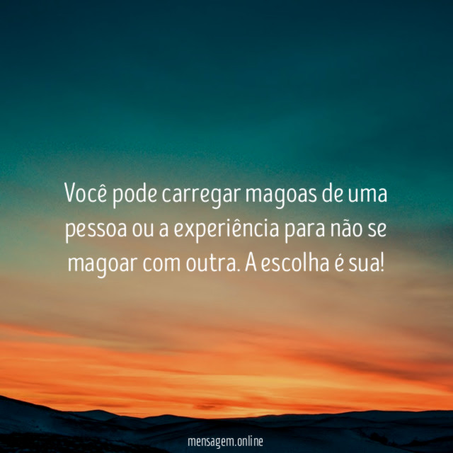 Você pode carregar magoas de uma pessoa ou