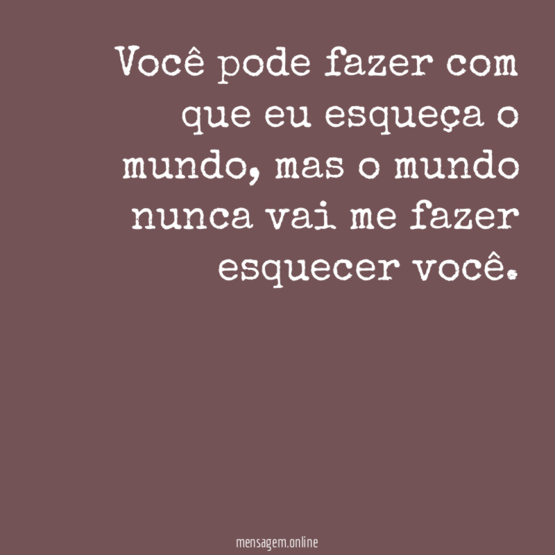 Você pode fazer com que eu esqueça o mundo