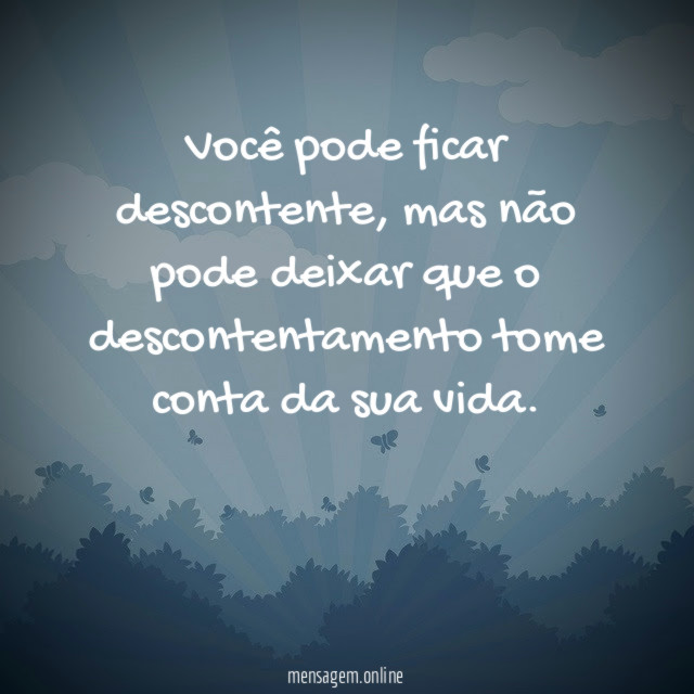 Você pode ficar descontente