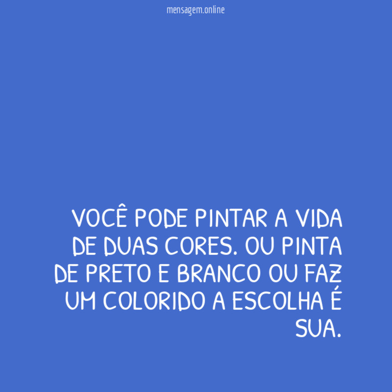 Você pode pintar a vida de duas cores