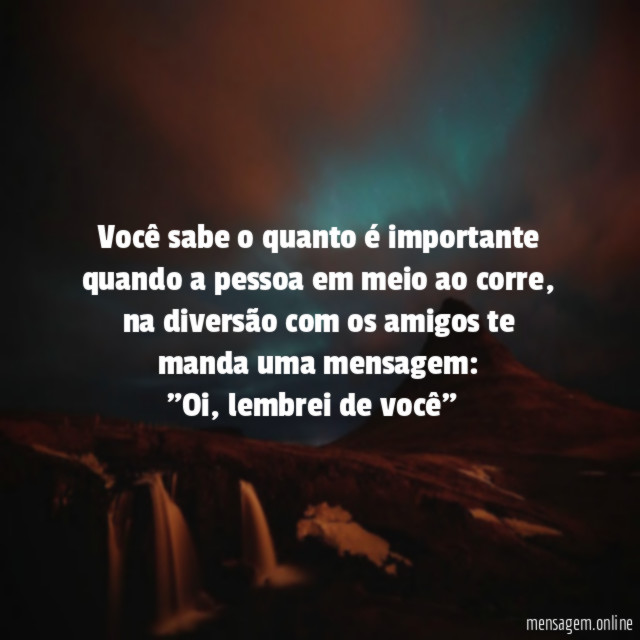 Você sabe o quanto é importante quando a pessoa em meio ao corre