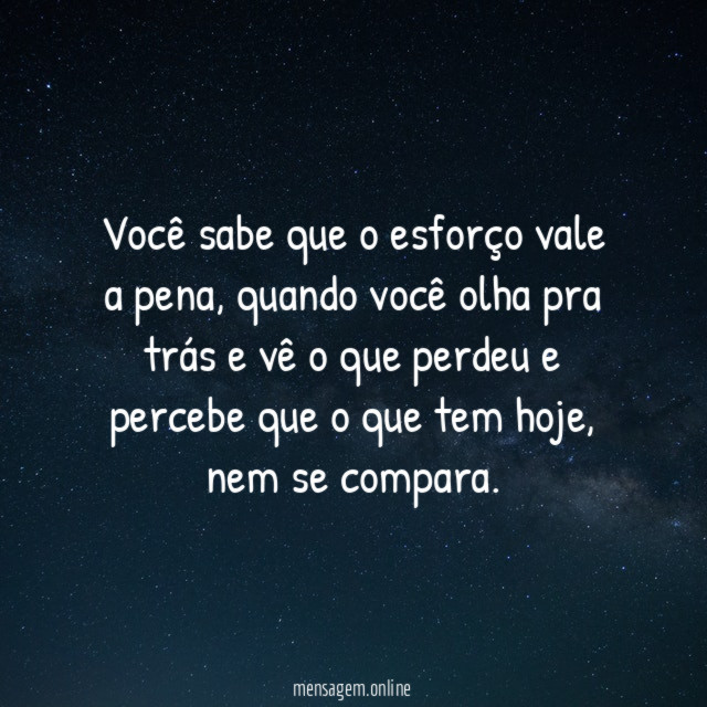 Você sabe que o esforço vale a pena