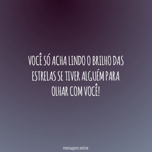 Você só acha lindo o brilho das estrelas