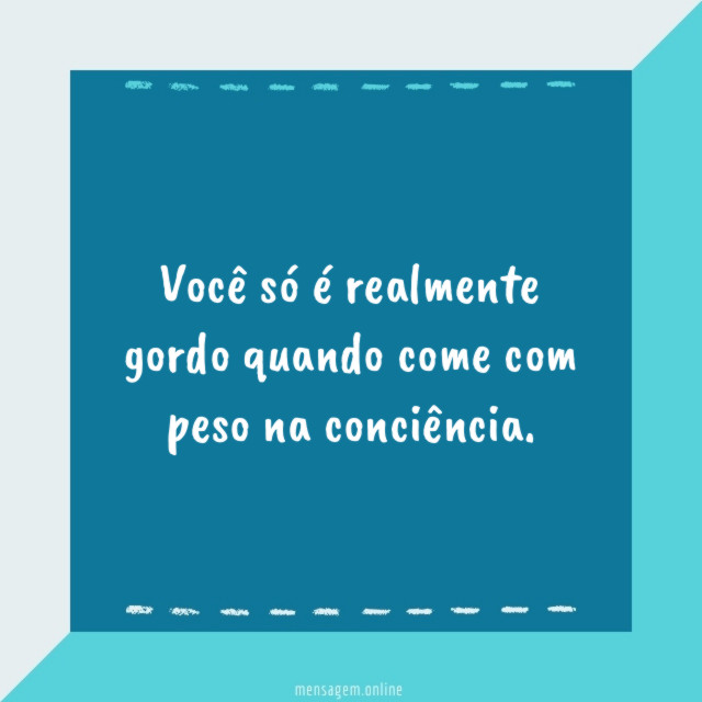 Você só é realmente gordo quando come com peso na conciência
